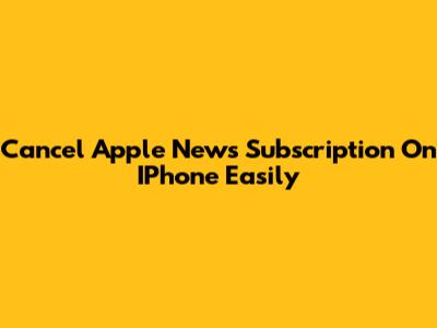 Cancel Apple News Subscription On IPhone Easily