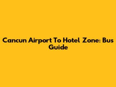 Cancun Airport To Hotel Zone: Bus Guide