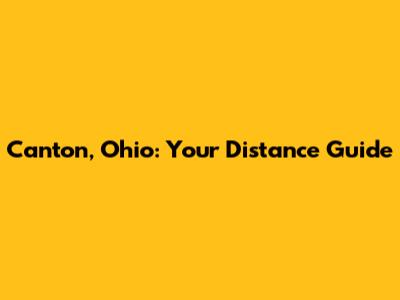 Canton, Ohio: Your Distance Guide