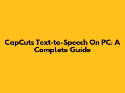 CapCut's Text-to-Speech On PC: A Complete Guide