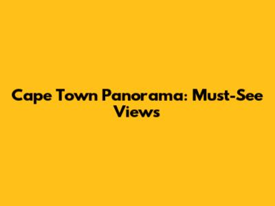 Cape Town Panorama: Must-See Views