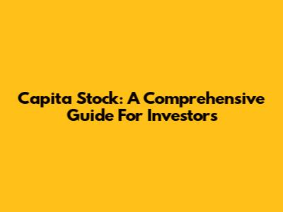 Capita Stock: A Comprehensive Guide For Investors