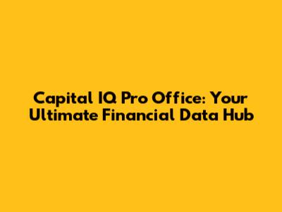 Capital IQ Pro Office: Your Ultimate Financial Data Hub