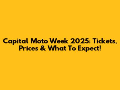 Capital Moto Week 2025: Tickets, Prices & What To Expect!