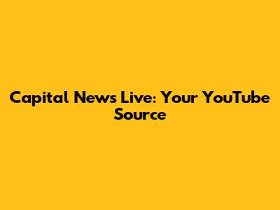 Capital News Live: Your YouTube Source