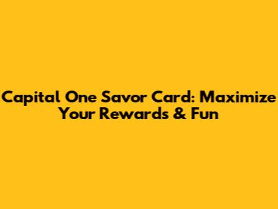 Capital One Savor Card: Maximize Your Rewards & Fun