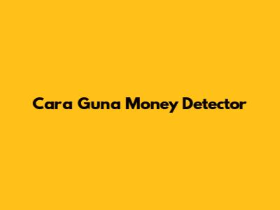 Cara Guna Money Detector