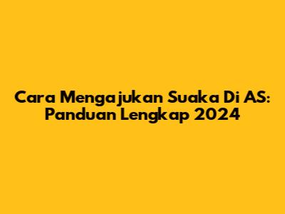 Cara Mengajukan Suaka Di AS: Panduan Lengkap 2024