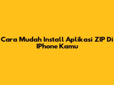 Cara Mudah Install Aplikasi ZIP Di IPhone Kamu