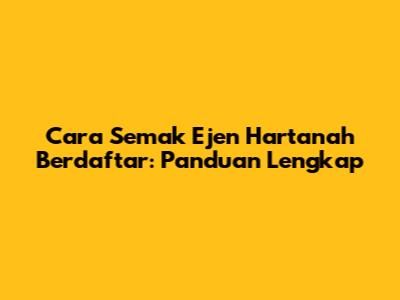 Cara Semak Ejen Hartanah Berdaftar: Panduan Lengkap