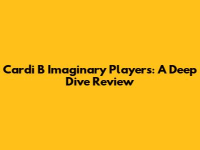 Cardi B Imaginary Players: A Deep Dive Review
