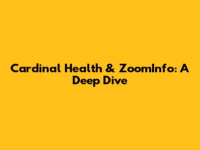 Cardinal Health & ZoomInfo: A Deep Dive