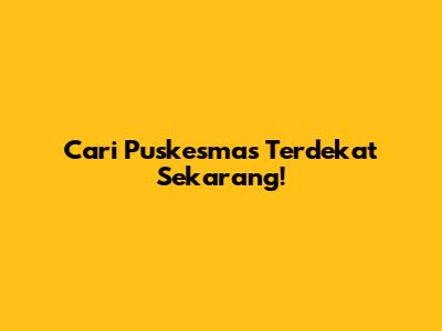 Cari Puskesmas Terdekat Sekarang!