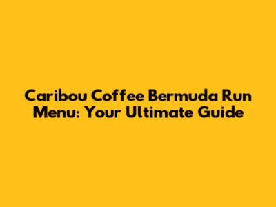Caribou Coffee Bermuda Run Menu: Your Ultimate Guide