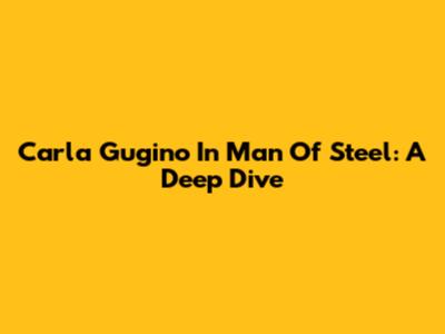 Carla Gugino In Man Of Steel: A Deep Dive