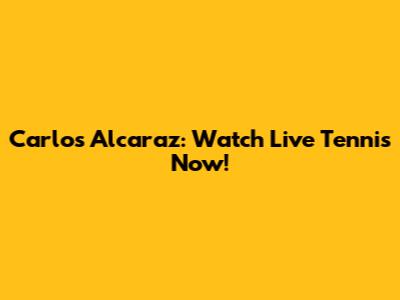 Carlos Alcaraz: Watch Live Tennis Now!