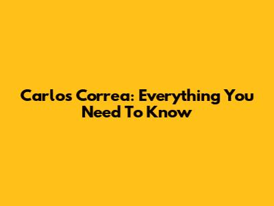 Carlos Correa: Everything You Need To Know