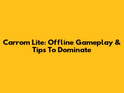 Carrom Lite: Offline Gameplay & Tips To Dominate