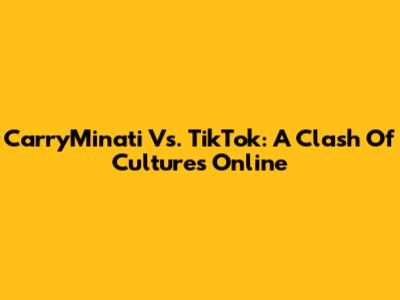 CarryMinati Vs. TikTok: A Clash Of Cultures Online