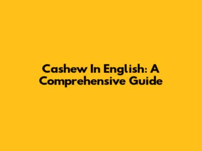 Cashew In English: A Comprehensive Guide