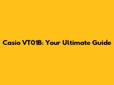 Casio VT01B: Your Ultimate Guide