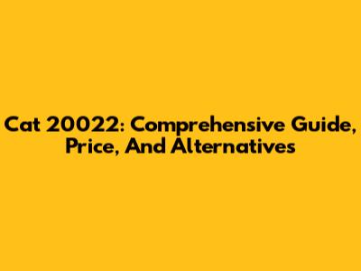 Cat 20022: Comprehensive Guide, Price, And Alternatives
