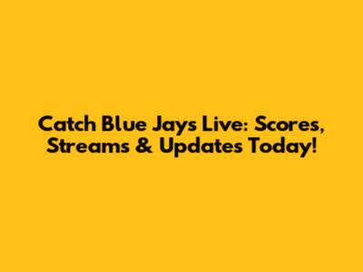 Catch Blue Jays Live: Scores, Streams & Updates Today!