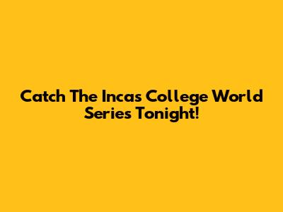 Catch The Incas' College World Series Tonight!