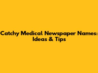 Catchy Medical Newspaper Names: Ideas & Tips