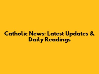 Catholic News: Latest Updates & Daily Readings
