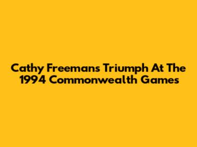 Cathy Freeman's Triumph At The 1994 Commonwealth Games
