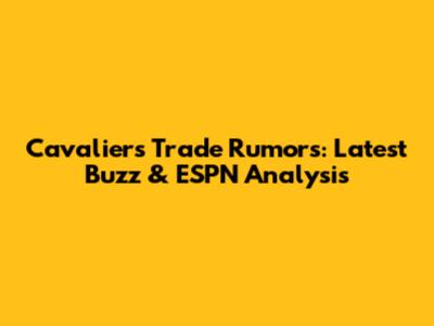 Cavaliers Trade Rumors: Latest Buzz & ESPN Analysis