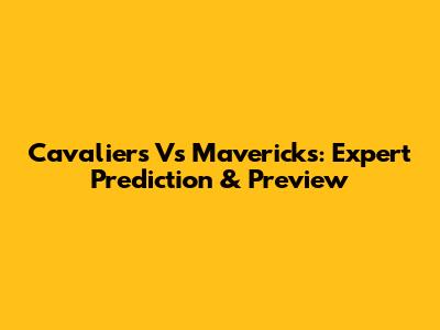 Cavaliers Vs Mavericks: Expert Prediction & Preview