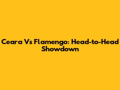Ceara Vs Flamengo: Head-to-Head Showdown