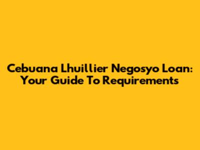 Cebuana Lhuillier Negosyo Loan: Your Guide To Requirements