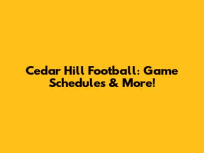 Cedar Hill Football: Game Schedules & More!