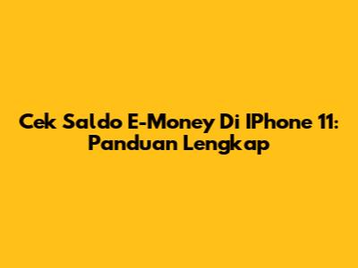 Cek Saldo E-Money Di IPhone 11: Panduan Lengkap