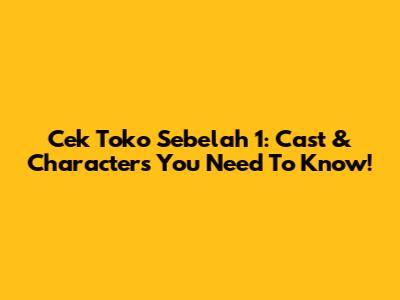 Cek Toko Sebelah 1: Cast & Characters You Need To Know!