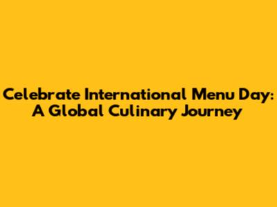 Celebrate International Menu Day: A Global Culinary Journey