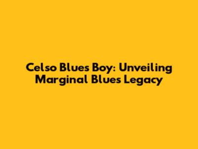 Celso Blues Boy: Unveiling 'Marginal Blues' Legacy