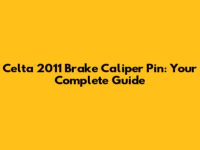 Celta 2011 Brake Caliper Pin: Your Complete Guide