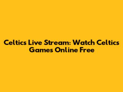 Celtics Live Stream: Watch Celtics Games Online Free