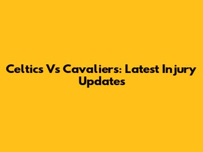 Celtics Vs Cavaliers: Latest Injury Updates
