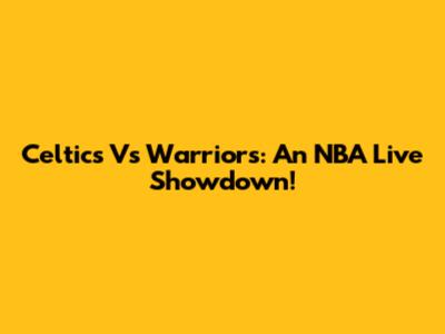 Celtics Vs Warriors: An NBA Live Showdown!
