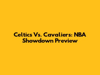 Celtics Vs. Cavaliers: NBA Showdown Preview