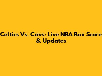 Celtics Vs. Cavs: Live NBA Box Score & Updates