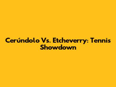 Cerúndolo Vs. Etcheverry: Tennis Showdown