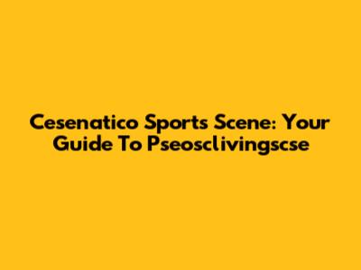Cesenatico Sports Scene: Your Guide To Pseosclivingscse