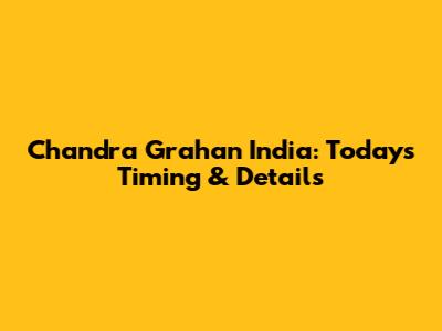 Chandra Grahan India: Today's Timing & Details