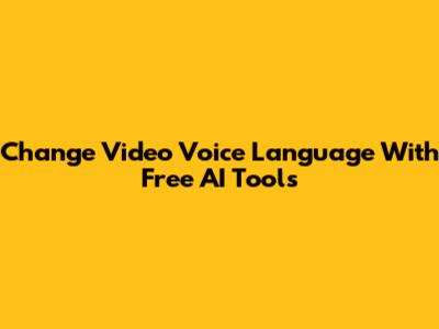 Change Video Voice Language With Free AI Tools